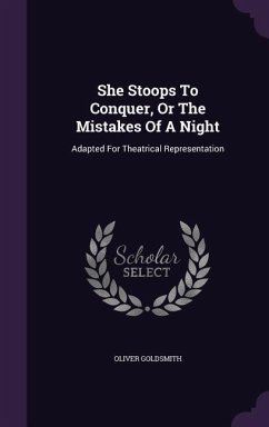 Cover She Stoops to Conquer, or the Mistakes of a Night: Adapted for Theatrical Representation