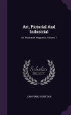 Art, Pictorial and Industrial: An Illustrated Magazine, Volume 1