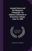 Joseph Henry and the Magnetic Telegraph. an Address Delivered at Princeton College, June 16, 1885