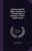 Science and the Bible; a Review of &quote;The Six Days of Creation&quote; of Prof. Tayler Lewis