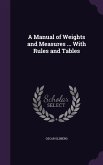 A Manual of Weights and Measures ... With Rules and Tables