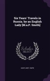 Six Years' Travels in Russia. by an English Lady [M.A.P. Smith]