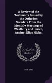A Review of the Testimony Issued by the Orthodox Seceders from the Monthly Meetings of Westbury and Jerico, Against Elias Hicks.