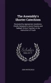 The Assembly's Shorter Catechism: Illustrated by Appropriate Anecdotes; Chiefly Designed to Assist Parents and Sabbath School Teachers in the Instruct