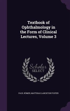 Textbook of Ophthalmology in the Form of Clinical Lectures, Volume 3 - Römer, Paul; Foster, Matthias Lanckton