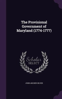 The Provisional Government of Maryland (1774-1777) - Silver, John Archer