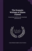 The Dramatic Writings of Ulpian Fulwell: Comprising Like Will to Like--Note-Book and Word-List