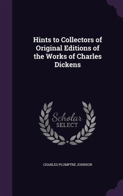 Hints to Collectors of Original Editions of the Works of Charles Dickens - Johnson, Charles Plumptre