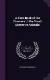 A Text-Book of the Diseases of the Small Domestic Animals