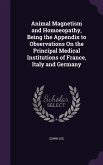Animal Magnetism and Homoeopathy, Being the Appendix to Observations On the Principal Medical Institutions of France, Italy and Germany