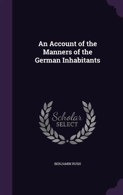 An Account of the Manners of the German Inhabitants - Rush, Benjamin