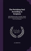 The Perishing Soul According to Scripture: With Reference Also to Ancient Jewish Belief, and the Christian Writings of the First Two Centuries