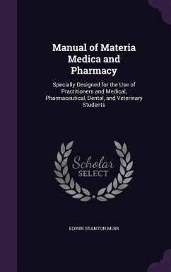 Manual of Materia Medica and Pharmacy: Specially Designed for the Use of Practitioners and Medical, Pharmaceutical, Dental, and Veterinary Students - Muir, Edwin Stanton