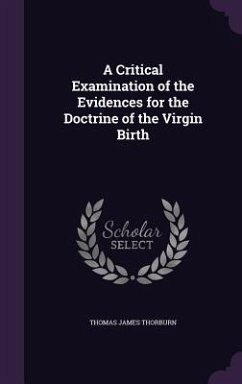 A Critical Examination of the Evidences for the Doctrine of the Virgin Birth - Thorburn, Thomas James