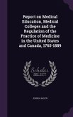 Report on Medical Education, Medical Colleges and the Regulation of the Practice of Medicine in the United States and Canada, 1765-1889