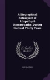 A Biographical Retrospect of Allopathy & Hom Opathy, During the Last Thirty Years