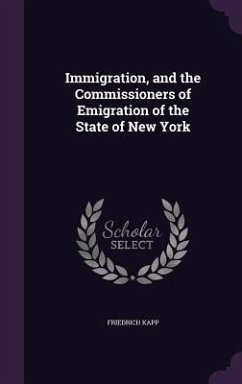 Immigration, and the Commissioners of Emigration of the State of New York - Kapp, Friedrich Immigration, and the Commissioners of Emigration of the State of New York - Kapp, Friedrich