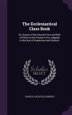 The Ecclesiastical Class Book: Or, History of the Church from the Birth of Christ to the Present Time, Adapted to the Use of Academies and Schools