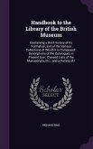 Handbook to the Library of the British Museum: Containing a Brief History of Its Formation, and of the Various Collections of Which It Is Composed; De