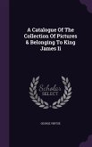 A Catalogue Of The Collection Of Pictures & Belonging To King James Ii