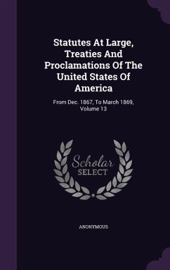 Statutes at Large, Treaties and Proclamations of the United States of America: From Dec. 1867, to March 1869, Volume 13 - Anonymous