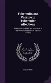 Tuberculin and Vaccine in Tubercular Affections: A Practical Guide for the Utilization of the Immune Response in General Practice