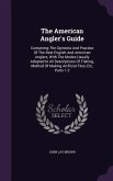 The American Angler's Guide: Containing the Opinions and Practice of the Best English and American Anglers, with the Modes Usually Adopted in All D