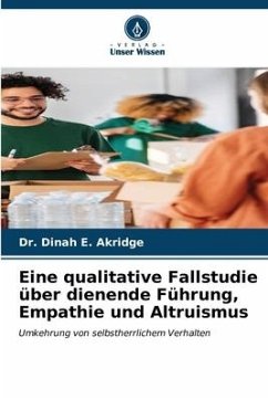 Eine qualitative Fallstudie über dienende Führung, Empathie und Altruismus - Akridge, Dr. Dinah E.