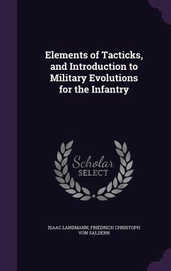 Elements of Tacticks, and Introduction to Military Evolutions for the Infantry - Landmann, Isaac; Saldern, Friedrich Christoph Von