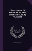 Life of Lorenzo de' Medici, with a Mem. of the Author, Ed. by W. Hazlitt