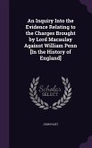 An Inquiry Into the Evidence Relating to the Charges Brought by Lord Macaulay Against William Penn [In the History of England]