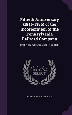 Fiftieth Anniversary (1846-1896) of the Incorporation of the Pennsylvania Railroad Company - Railroad, Pennsylvania