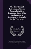 The Satyricon of Petronius Arbiter, a Roman Knight, in Prose and Verse with the Fragments Recover'd at Belgrade in the Year 1698;