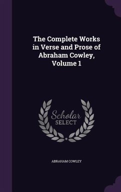 The Complete Works in Verse and Prose of Abraham Cowley, Volume 1 - Cowley, Abraham, Etc