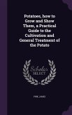 Potatoes, how to Grow and Show Them, a Practical Guide to the Cultivation and General Treatment of the Potato