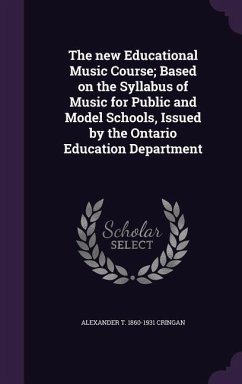 The New Educational Music Course; Based on the Syllabus of Music for Public and Model Schools, Issued by the Ontario Education Department - Cringan, Alexander T. 1860-1931