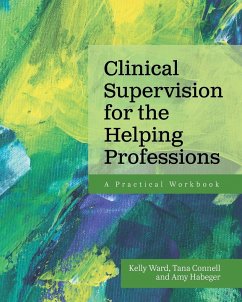 Clinical Supervision for the Helping Professions - Ward, Kelly; Connell, Tana; Habeger, Amy