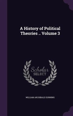 A History of Political Theories .. Volume 3 - Dunning, William Archibald