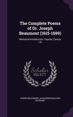 The Complete Poems of Dr. Joseph Beaumont (1615-1699): Memorial-Introduction. Psyche, Cantos I-XI - Beaumont, Joseph; Grossart, Alexander Balloch