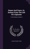 Hopes and Fears, Or, Scenes from the Life of a Spinster: In Two Volumes, Volume 2