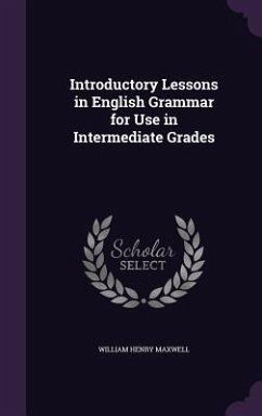 Introductory Lessons in English Grammar for Use in Intermediate Grades - Maxwell, William Henry
