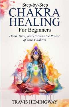 Step-by-Step Chakra Healing for Beginners - Hemingway, Travis