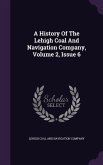 A History Of The Lehigh Coal And Navigation Company, Volume 2, Issue 6