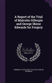 A Report of the Trial of Malcolm Gillespie and George Skene Edwards for Forgery