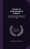 Articles on Anthropological Subjects: Contributed to the Annual Report of the Smithsonian Institution from 1863 to 1887