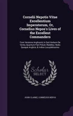 Cornelii Nepotis Vitae Excellentium Imperatorum, Or, Cornelius Nepos's Lives of the Excellent Commanders - Clarke, John; Nepos, Cornelius