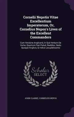 Cornelii Nepotis Vitae Excellentium Imperatorum, Or, Cornelius Nepos's Lives of the Excellent Commanders: Cum Versione Anglicanâ, in Quâ Verbum de Ver - Clarke, John; Nepos, Cornelius