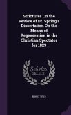 Strictures On the Review of Dr. Spring's Dissertation On the Means of Regeneration in the Christian Spectator for 1829