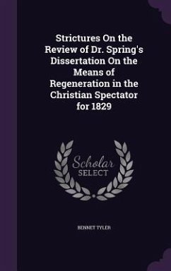 Strictures On the Review of Dr. Spring's Dissertation On the Means of Regeneration in the Christian Spectator for 1829 - Tyler, Bennet