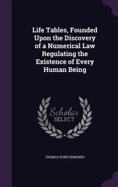 Life Tables, Founded Upon the Discovery of a Numerical Law Regulating the Existence of Every Human Being - Edmonds, Thomas Rowe